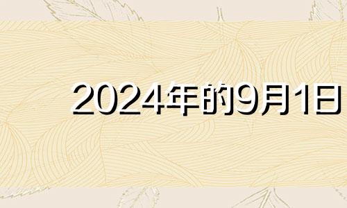 2024年的9月1日 2024年9月1日农历