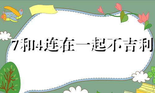 7和4连在一起不吉利 7和4为什么在一起不好