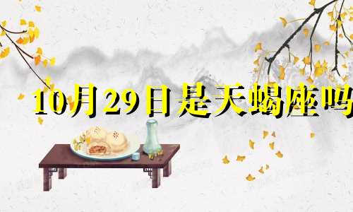 10月29日是天蝎座吗 阳历10月29日是啥星座