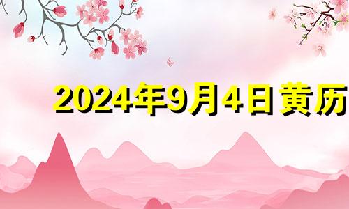 2024年9月4日黄历 2024年9月初三是几号