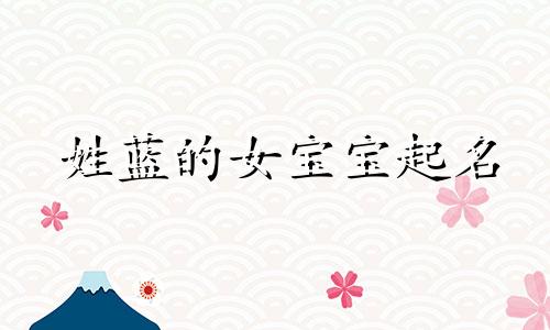 姓蓝的女宝宝起名 姓蓝女宝宝名字大全