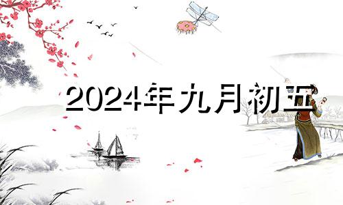 2024年九月初五 2024年农历9月初五