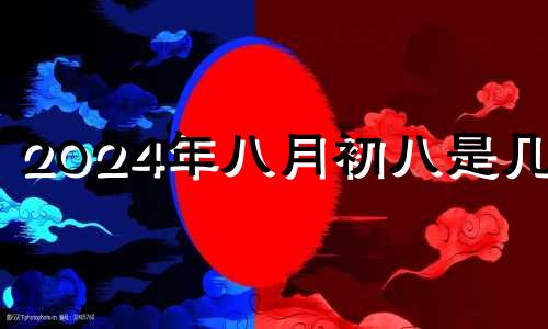 2024年八月初八是几号 2024年8月6日是什么日子