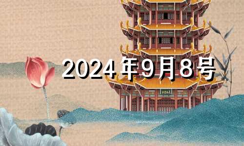 2024年9月8号 2024年9月黄道吉日