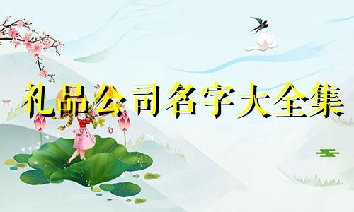 礼品公司名字大全集 礼品公司名字创意好听