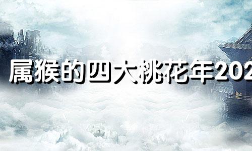 属猴的四大桃花年2024 属猴女人最佳丈夫