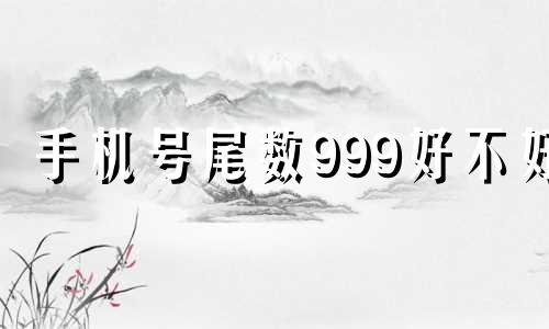 手机号尾数999好不好 手机尾号999吉不吉利