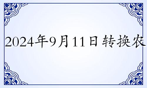 2024年9月11日转换农历 2024年9月14日生孩子好不好