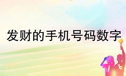 发财的手机号码数字 发财的手机号码数字怎么看