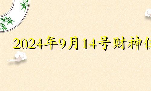 2024年9月14号财神位 2024年9月14号财位