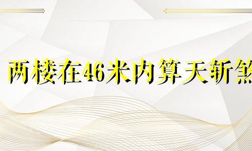 两楼在46米内算天斩煞 俩楼中间有二层楼算天斩煞吗