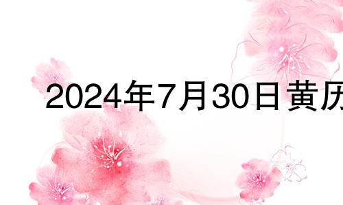 2024年7月30日黄历 2024年7月日历表