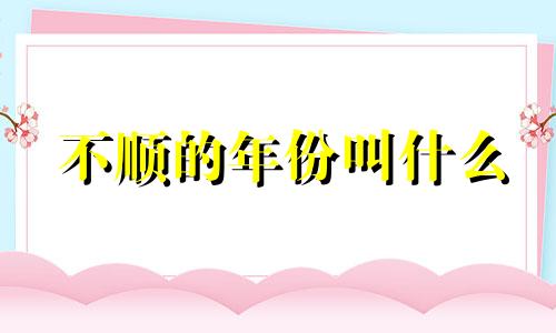 不顺的年份叫什么 常年不顺怎么回事