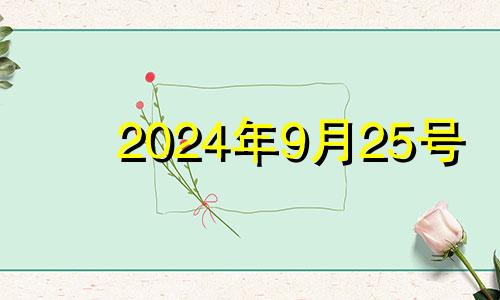 2024年9月25号 2024年9月份的黄道吉日