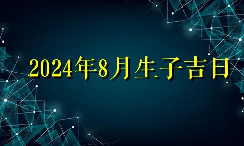 2024年8月生子吉日 2024年8月1日出生