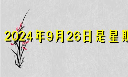 2024年9月26日是星期几 2026年9月24号阴历是多少