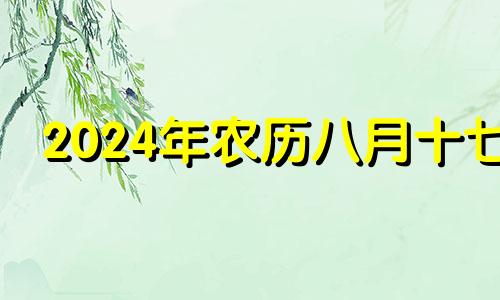 2024年农历八月十七 2024年7月14日农历