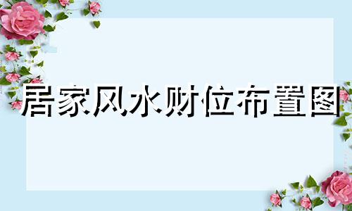 居家风水财位布置图 居家风水财位在哪里