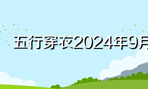 五行穿衣2024年9月24 五行穿衣2024年9月27日五行穿衣