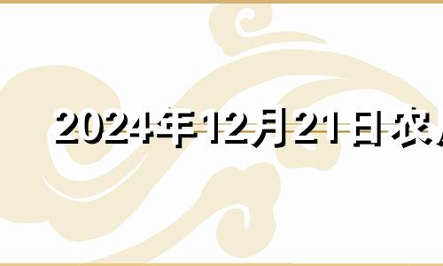 2024年12月21日农历 2024年12月生子吉日