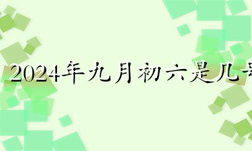 2024年九月初六是几号 2024年农历9月初五