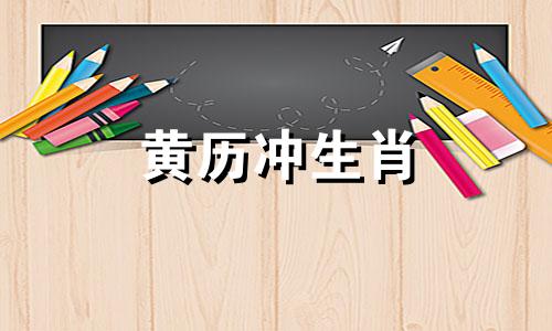 黄历冲生肖 今天 今日黄历冲什么生肖是什么意思