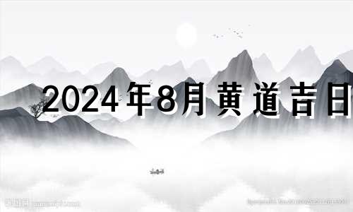 2024年8月黄道吉日 2024年8月有多少天