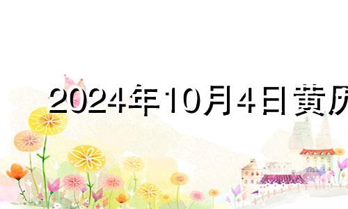 2024年10月4日黄历 2024年10月4日农历是多少