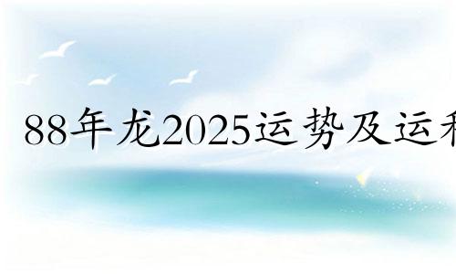 88年龙2025运势及运程 88年属龙人36岁转运大富大贵