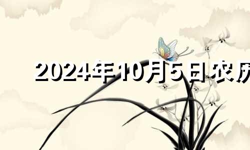 2024年10月5日农历 2024年十月初五是几号