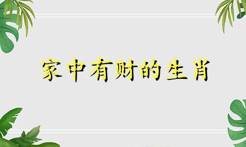 家中有财的生肖 财福盈门横批下联