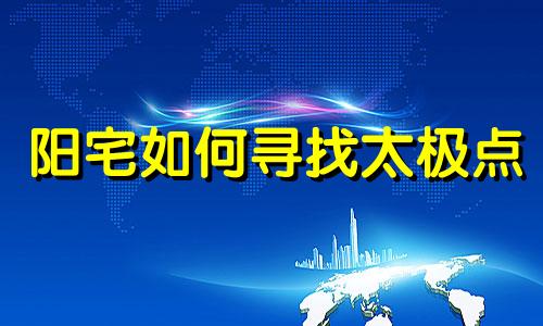 阳宅如何寻找太极点 风水中的太极点