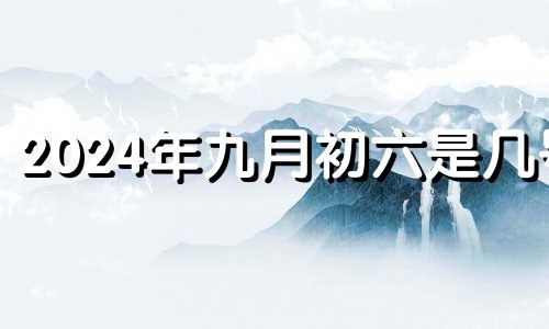 2024年九月初六是几号 九月初四财神方位