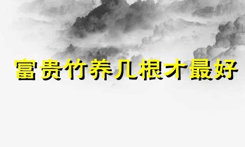 富贵竹养几根才最好 富贵竹有何摆放禁忌