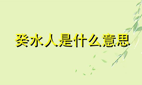 癸水人是什么意思 癸水人一定要