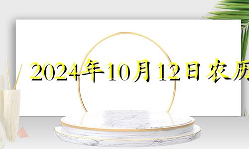 2024年10月12日农历 离2024年10月12日有多少天