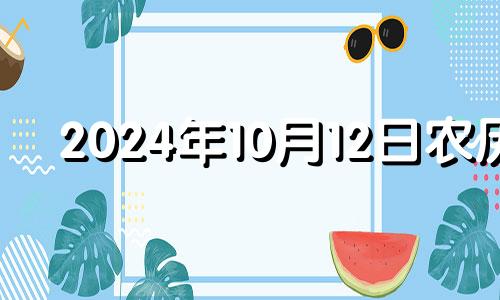 2024年10月12日农历 2024年10月10日星期几