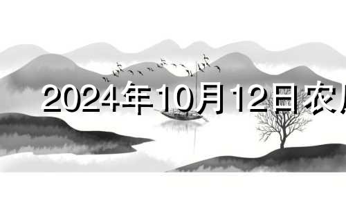 2024年10月12日农历 2024年10月14日幸运生肖