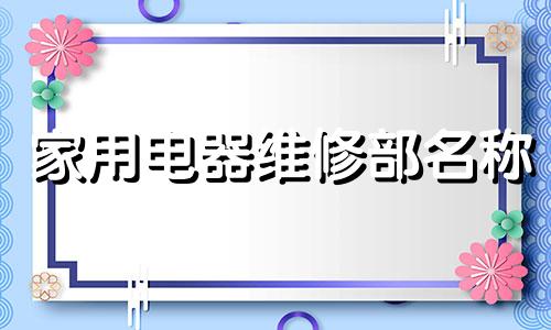 家用电器维修部名称 家电维修的名字怎么起