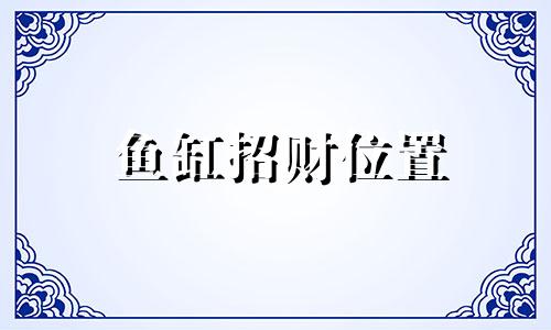 鱼缸招财位置 鱼缸招财摆件