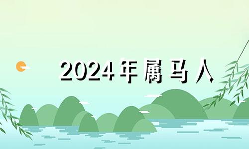 2024年属马人 2024年马年运势及运程