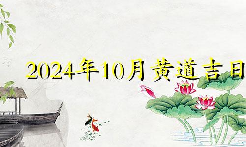 2024年10月黄道吉日 2024年10月15日是星期几