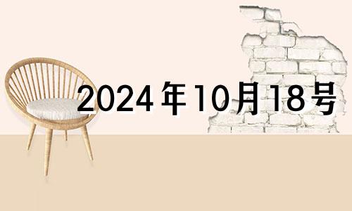 2024年10月18号 2024年10月10日是什么日子