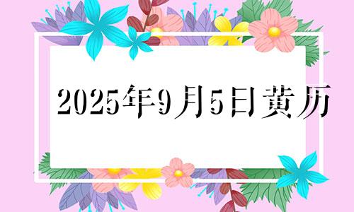 2025年9月5日黄历 2025年9月26号7点54分