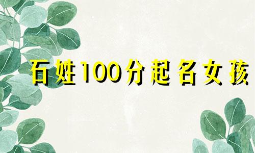 石姓100分起名女孩 石姓男孩取名98分以上