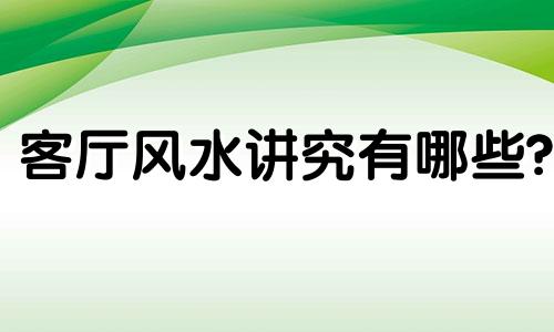 客厅风水讲究有哪些? 客厅风水10大忌