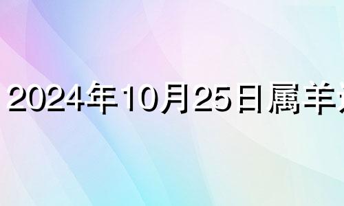 2024年10月25日属羊运势 2024年10月25日五行穿衣指南