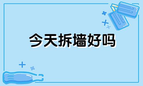 今天拆墙好吗 今天适不适合拆墙