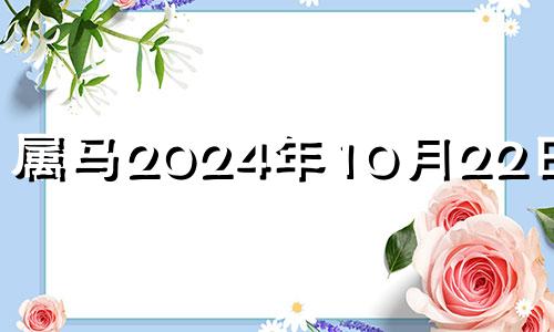 属马2024年10月22日运势 2020年10月24号五行穿衣