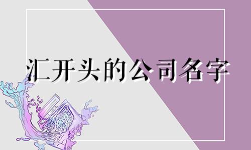 汇开头的公司名字 以汇字为公司起名